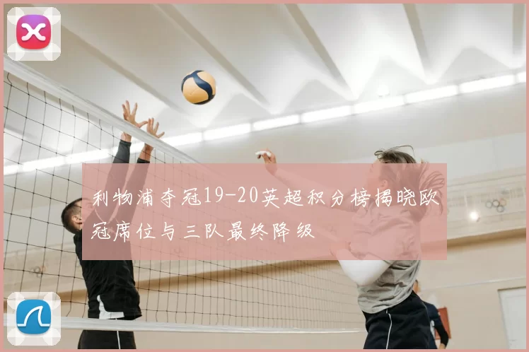 利物浦夺冠19-20英超积分榜揭晓欧冠席位与三队最终降级