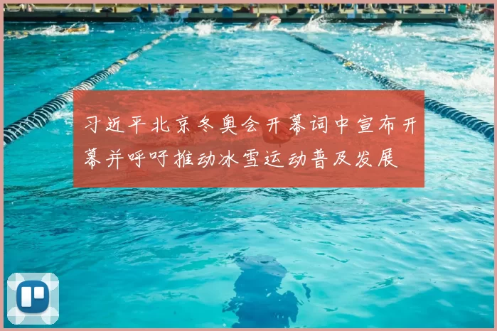 习近平北京冬奥会开幕词中宣布开幕并呼吁推动冰雪运动普及发展