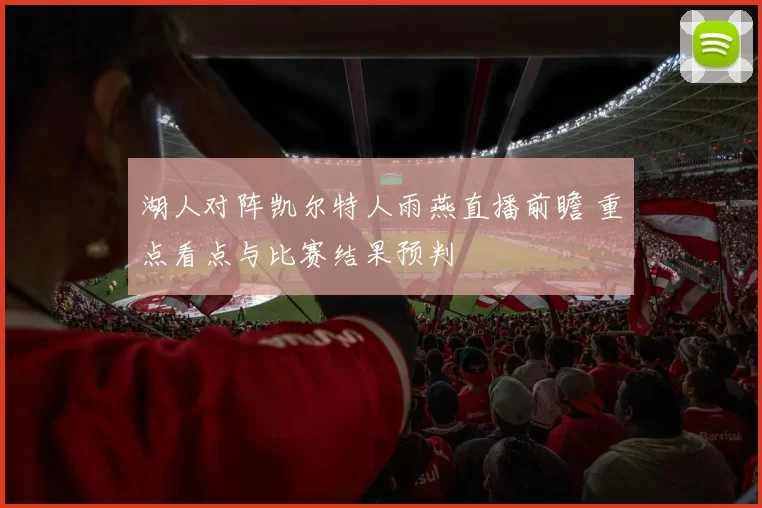 湖人对阵凯尔特人雨燕直播前瞻 重点看点与比赛结果预判