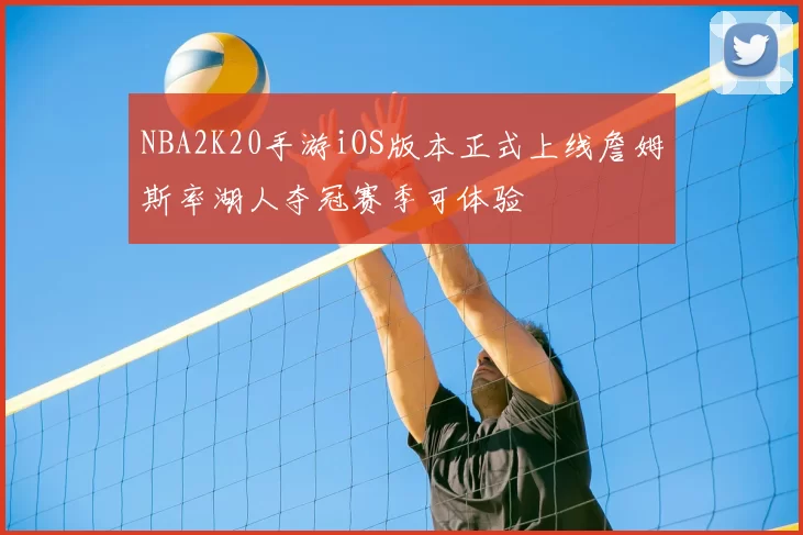 NBA2K20手游iOS版本正式上线詹姆斯率湖人夺冠赛季可体验