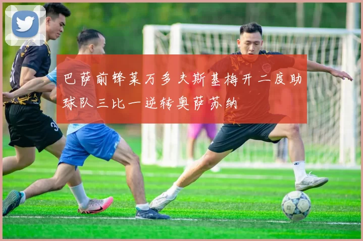 巴萨前锋莱万多夫斯基梅开二度助球队三比一逆转奥萨苏纳