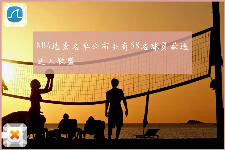 NBA选秀名单公布共有58名球员获选进入联盟