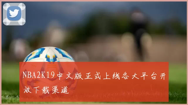 NBA2K19中文版正式上线各大平台开放下载渠道