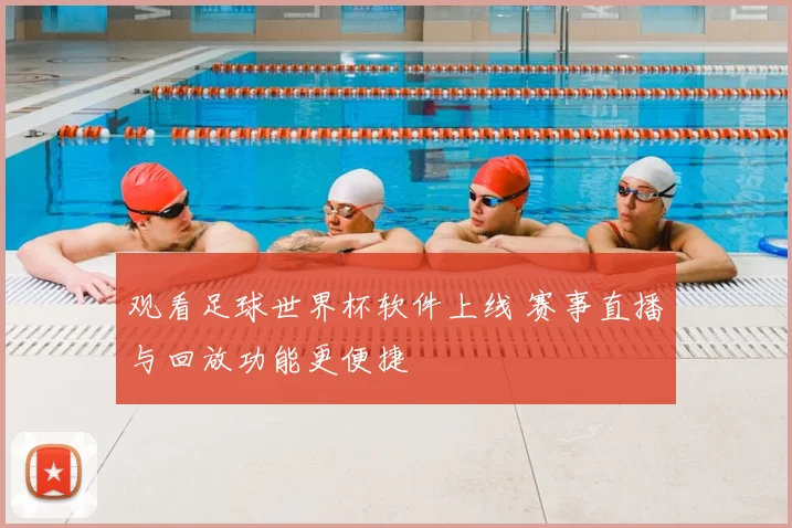 观看足球世界杯软件上线 赛事直播与回放功能更便捷