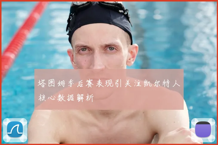 塔图姆季后赛表现引关注凯尔特人核心数据解析