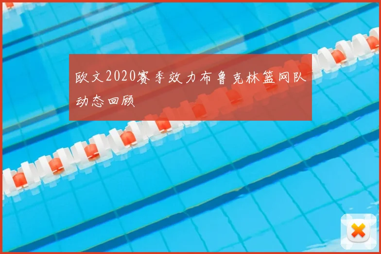 欧文2020赛季效力布鲁克林篮网队动态回顾